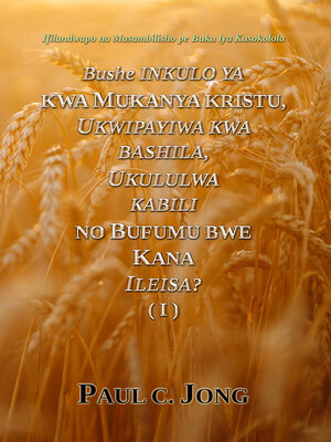 cover image of Bushe Inkulo Ya Kwa Mukanya Kristu, Ukwipayiwa Kwa Bashila, Ukululwa Kabili No Bufumu Bwe Kana Ileisa? (I)